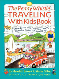 Title: Penny Whistle Traveling-with-Kids Book: Whether by Boat, Train, Car, or Plane...How to Take The Best Trip Ever with Kids, Author: Meredith Brokaw