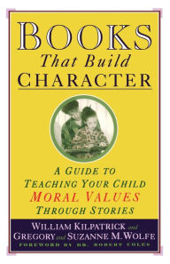 Title: Books That Build Character: A Guide to Teaching Your Child Moral Values Through Stories, Author: William Kilpatrick