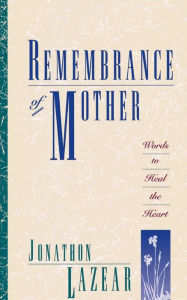 Title: Remembrance of Mother: Words to Heal the Heart, Author: Jonathon Lazear
