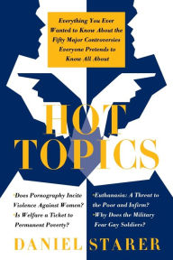 Title: Hot Topics: Everything You Ever Wanted to Know About the Fifty Major Controversies, Author: Daniel Starer