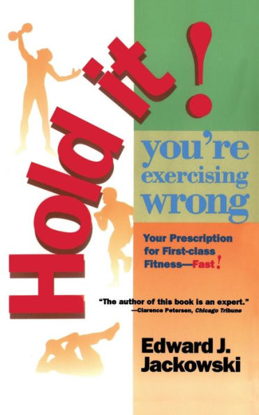 Hold It! You're Exercizing Wrong: Your Prescription for First-Class Fitness Fast