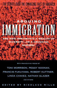 Title: Arguing Immigration: The Controversy and Crisis Over the Future of Immigration in America, Author: Nicolaus Mills