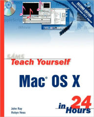 Title: Sams Teach Yourself Mac OS X in 24 Hours, Author: John Ray