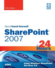 Title: Sams Teach Yourself Sharepoint 2007 in 24 Hours, Author: Mike Walsh