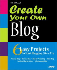 Title: Create Your Own Blog: 6 Easy Projects to Start Blogging Like a Pro (Create Your Own Series), Author: Tris Hussey