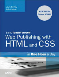 Title: Sams Teach Yourself Web Publishing with HTML and CSS in One Hour a Day: Includes New HTML5 Coverage / Edition 6, Author: Laura Lemay