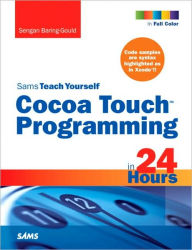 Title: Sams Teach Yourself Cocoa Touch Programming in 24 Hours, Author: Sengan Baring-Gould