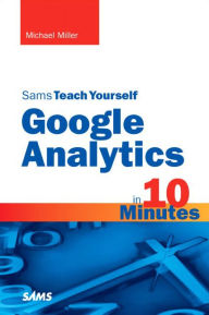 Title: Sams Teach Yourself Google Analytics in 10 Minutes, Author: Michael Miller