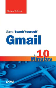 Title: Sams Teach Yourself Gmail in 10 Minutes, Author: Steven Holzner