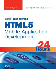 Title: Sams Teach Yourself HTML5 Mobile Application Development in 24 Hours, Author: Jennifer Kyrnin