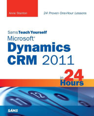 Title: Sams Teach Yourself Microsoft Dynamics CRM 2011 in 24 Hours, Author: Anne Stanton