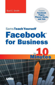 Title: Sams Teach Yourself Facebook for Business in 10 Minutes: Covers Facebook Places, Facebook Deals and Facebook Ads, Author: Bud E. Smith
