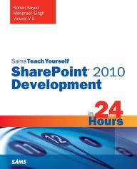 Title: Sams Teach Yourself SharePoint 2010 Development in 24 Hours, Author: Sohail Sayed