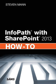 Title: InfoPath with SharePoint 2013 How-To, Author: Steven Mann