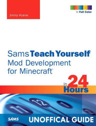 Title: Minecraft Mod Development in 24 Hours, Sams Teach Yourself / Edition 1, Author: Jimmy Koene