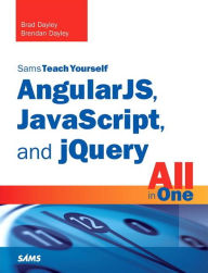 Title: AngularJS, JavaScript, and jQuery All in One, Sams Teach Yourself / Edition 1, Author: Brad Dayley