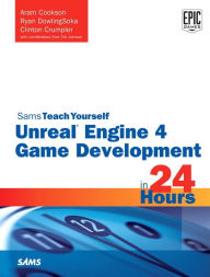Title: Unreal Engine 4 Game Development in 24 Hours, Sams Teach Yourself / Edition 1, Author: Aram Cookson