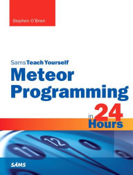 Meteor Programming in 24 Hours, Sams Teach Yourself