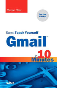 Title: Gmail in 10 Minutes, Sams Teach Yourself / Edition 2, Author: Michael Miller