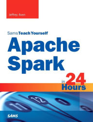 Download free ebooks for free Apache Spark in 24 Hours, Sams Teach Yourself 9780672338519 