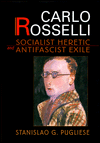 Title: Carlo Rosselli: Socialist Heretic and Antifascist Exile, Author: Stanislao G. Pugliese