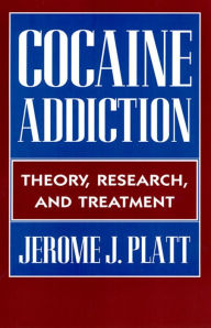 Title: Cocaine Addiction: Theory, Research and Treatment / Edition 1, Author: Jerome J. Platt