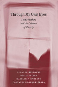 Title: Through My Own Eyes: Single Mothers and the Cultures of Poverty / Edition 1, Author: Susan D. Holloway