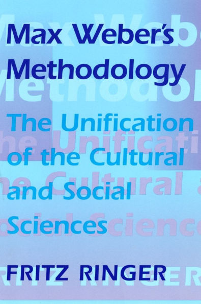 Max Weber's Methodology: The Unification of the Cultural and Social Sciences