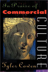 Title: In Praise of Commercial Culture / Edition 1, Author: Tyler Cowen