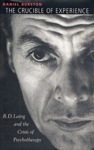 Title: The Crucible of Experience: R. D. Laing and the Crisis of Psychotherapy / Edition 1, Author: Daniel Burston