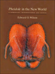 Title: <i>Pheidole</i> in the New World: A Dominant, Hyperdiverse Ant Genus, Author: Edward O. Wilson