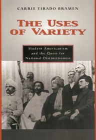 Title: The Uses of Variety: Modern Americanism and the Quest for National Distinctiveness, Author: Carrie Tirado Bramen