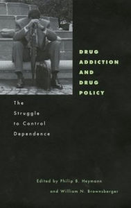 Title: Drug Addiction and Drug Policy: The Struggle to Control Dependence, Author: Philip B. Heymann