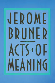Title: Acts of Meaning: Four Lectures on Mind and Culture, Author: Jerome Bruner
