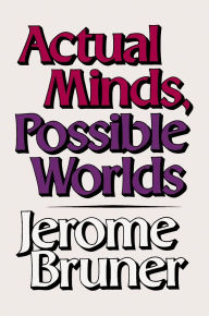 Title: Actual Minds, Possible Worlds / Edition 1, Author: Jerome Bruner