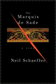 Title: The Marquis de Sade: A Life, Author: Neil Schaeffer