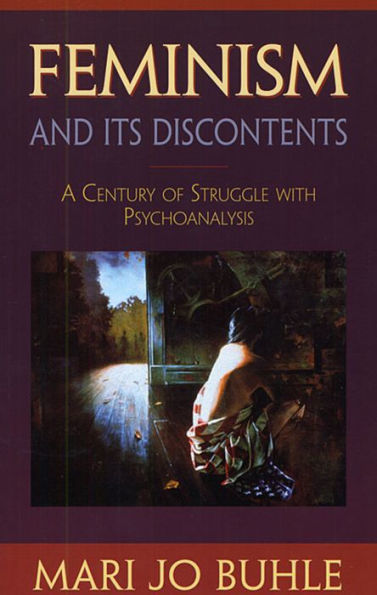 Feminism and Its Discontents: A Century of Struggle with Psychoanalysis / Edition 1