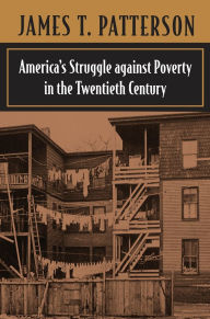 Title: America's Struggle against Poverty in the Twentieth Century: Enlarged Edition / Edition 4, Author: James T. Patterson