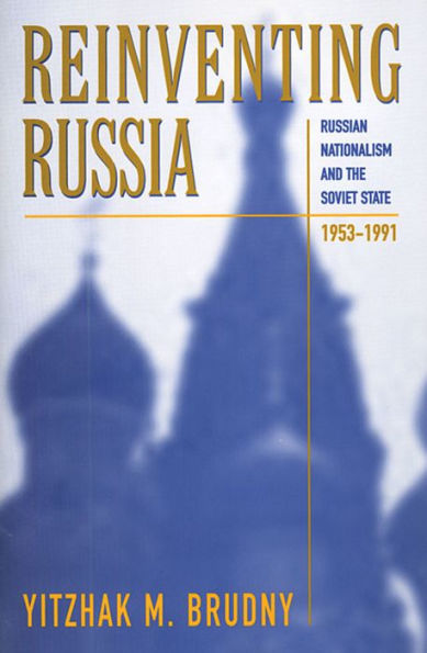 Reinventing Russia: Russian Nationalism and the Soviet State, 1953-1991 / Edition 1