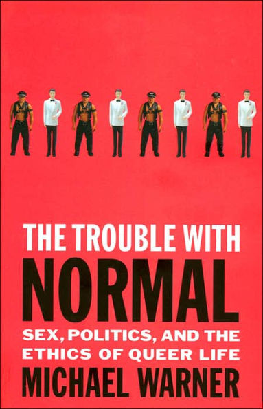 The Trouble with Normal: Sex, Politics, and the Ethics of Queer Life