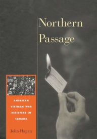 Title: Northern Passage: American Vietnam War Resisters in Canada, Author: John Hagan