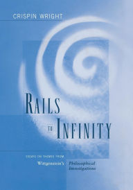 Title: Rails to Infinity: Essays on Themes from Wittgenstein's <i>Philosophical Investigations</i>, Author: Crispin Wright