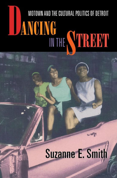 Dancing in the Street: Motown and the Cultural Politics of Detroit / Edition 1