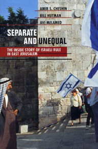 Title: Separate and Unequal: The Inside Story of Israeli Rule in East Jerusalem / Edition 1, Author: Amir S. Cheshin