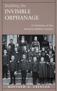 Title: Building the Invisible Orphanage: A Prehistory of the American Welfare System / Edition 1, Author: Matthew A. Crenson