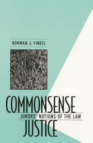 Title: Commonsense Justice: Jurors' Notions of the Law / Edition 1, Author: Norman J. Finkel