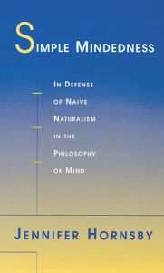 Title: Simple Mindedness: In Defense of Naive Naturalism in the Philosophy of Mind, Author: Jennifer Hornsby