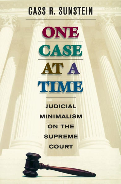 One Case at a Time: Judicial Minimalism on the Supreme Court
