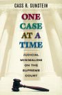 One Case at a Time: Judicial Minimalism on the Supreme Court