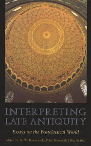 Title: Interpreting Late Antiquity: Essays on the Postclassical World, Author: G. W. Bowersock